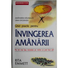 Ghid practic pentru Invingerea amanarii. Amanarea dauneaza grav eficientei! - Rita Emmett