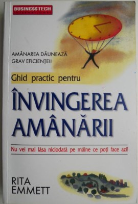 Ghid practic pentru Invingerea amanarii. Amanarea dauneaza grav eficientei! - Rita Emmett foto