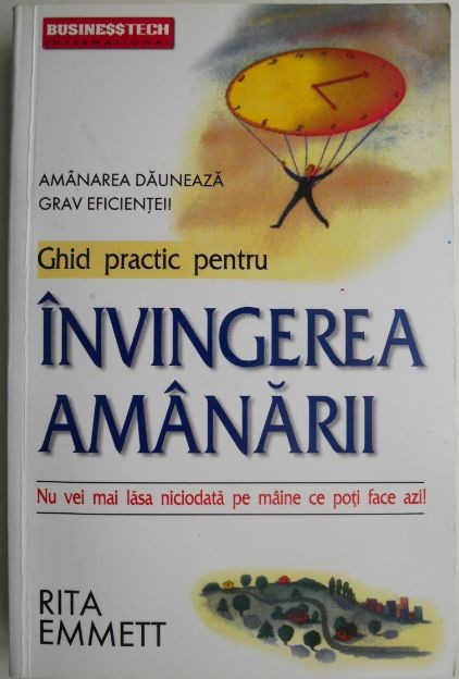 Ghid practic pentru Invingerea amanarii. Amanarea dauneaza grav eficientei! - Rita Emmett