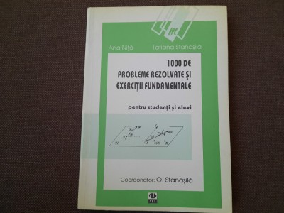 Ana Nita, Tatiana Stanasila - 1000 probleme rezolvate si exercitii fundamentale foto