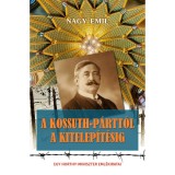 A Kossuth-p&aacute;rtt&oacute;l a kitelep&iacute;t&eacute;sig - Egy Horthy-miniszter eml&eacute;kiratai - Nagy Emil