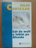 Julio Cortazar - Cat de mult o iubim pe Glenda, Ed. Allfa, 1998. Roman de colectie