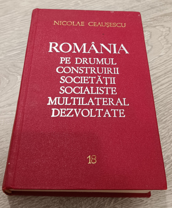 NICOLAE CEAUȘESCU - ROM&Acirc;NIA PE DRUMUL CONSTRUIRII SOCIETĂȚII SOCIALISTE VOL. 18