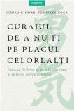 Curajul de a nu fi pe placul celorlalti | Fumitake Koga, Ichiro Kishimi, Litera