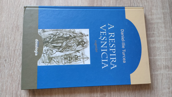 Daniel-Ilie Turcea - A respira vesnicia - cugetari (Editura Doxologia, 2017)