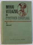 MIHAI VITEAZUL IN CONSTIINTA EUROPEANA , VOL. V : MARTURII de TUDOR BUCUR ...CONSTANTIN VLAD , 1990