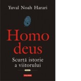 Homo deus. Scurta istorie a viitorului - Yuval Noah Harari