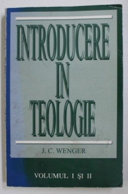 INTRODUCERE IN TEOLOGIE VOL. I - II de J. C. WENGER foto