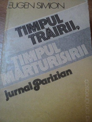 TIMPUL TRAIRII,TIMPUL MARTURISIRII , JURNAL PARIZIAN de EUGEN SIMION,1986 foto