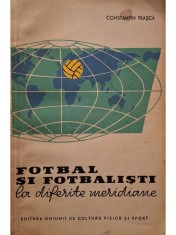 Constantin Teasca - Fotbal si fotbalisti la diferite meridiane (Editia: 1962) foto