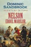 Aventuri &icirc;n timp: Nelson. Eroul mărilor - Paperback brosat - Dominic Sandbrook - Polirom