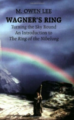 Wagner&amp;#039;s Ring - Turning the Sky Around, Paperback/M. Owen Lee foto