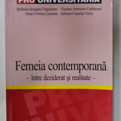 FEMEIA CONTEMPORANA - INTRE DEZIDERAT SI REALITATE de STEFANIA GEORGETA UNGUREANU ...ADRIANA - CAMELIA VOICU , 2004 , DEDICATIE *