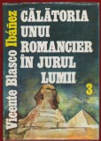Vicente Blsco Ibanez, "Calatoria unui romancier in jurul lumii" - 3 - Editura Sport-Turism - 1984