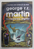 INCLESTAREA REGILOR , SERIA CANTEC DE GHEATA SI FOC , EDITIA A II - A de GEORGE R. R. MARTIN , 2011 *EDITIE DE LUX CARTONATA