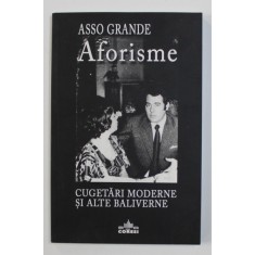AFORISME - CUGETARI MODERNE SI ALTE BALIVERNE de ASSO GRANDE , 2011