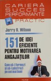 151 DE IDEI EFICIENTE PENTRU MOTIVAREA ANGAJATILOR-JERRY R. WILSON-222043
