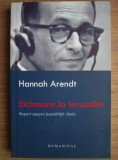 Hannah Arendt - Eichmann la Ierusalim. Raport asupra banalitatii raului, Humanitas