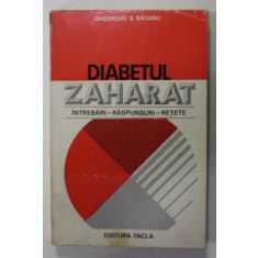 DIABETUL ZAHARAT , INTREBARI , RASPUNSURI , RETETE de GHEORGHE S. BACANU , 1979