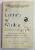 A CENTURY OF WISDOM by CAROLINE STOESSINGER , LESSONS FROM THE LIF OF ALICE HERZ - SOMMER , THE WORLD &#039; S OLDEST LIVING HOLOCAUST SURVIVOR , 2012