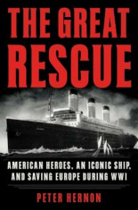 The Great Rescue: American Heroes, an Iconic Ship, and the Race to Save Europe in Wwi, Hardcover foto