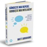 Gandeste mai repede, vorbeste mai inteligent. Cum sa fii spontan cand esti pus in dificultate - Adina Avramescu, Matt Abrahams