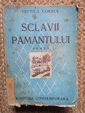 SCLAVII PAMANTULUI ( LUMEA DE IERI ) - roman de VINTILA CORBUL , 1934