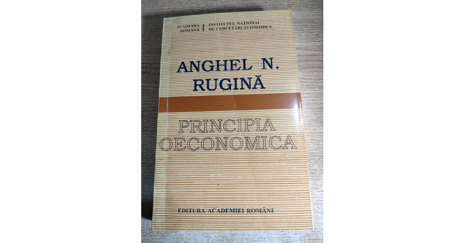 Anghel N. Rugina - Principia Oeconomica - Fundamente noi si vechi ale ...