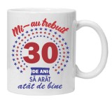 Cana alba personalizata &quot;mi-au trebuit&quot;, 30 ani, INOVATIX&reg;. 330ml