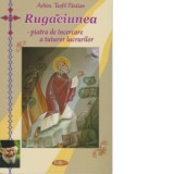 Rugaciunea - piatra de incercare a tuturor lucrurilor - Teofil Paraian