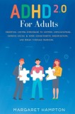 ADHD 2.0 For Adults: Essential Coping Strategies to Control Impulsiveness, Improve Social &amp; Work Commitments Organization, and Break Throug