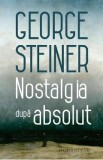 Nostalgia dupa absolut - George Steiner