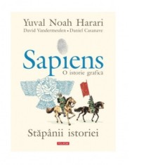 Sapiens. O istorie grafica. Volumul III. Stapanii istoriei - Ioana Avadanei, Yuval Noah Harari, Daniel Casanave, David Vandermeulen