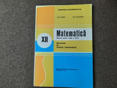 Matematica: Manual pentru clasa a 12-a - Nicu Boboc, Ion Colojoara 1995 foto
