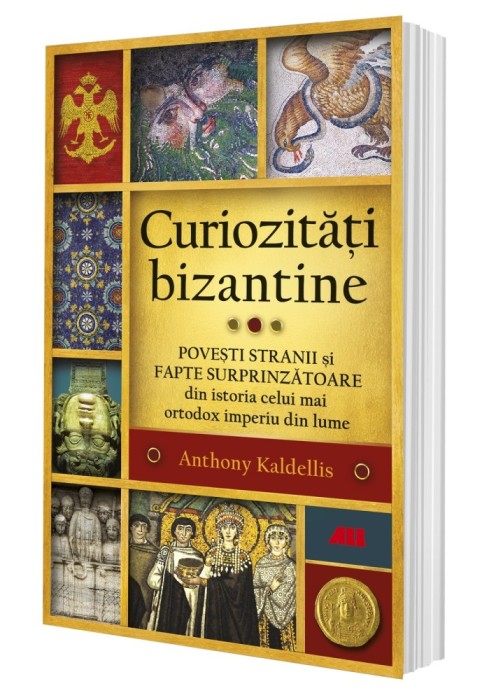 Curiozitati bizantine. Povesti stranii si fapte surprinzatoare din istoria celui mai ortodox imperiu din lume