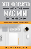 Getting Started With the Mac Mini (With M1 Chip): A Beginners Guide To the 2020 Mac Mini
