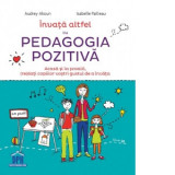 Invata altfel cu Pedagogia pozitiva. Acasa si la scoala, (re)dati copiilor vostri gustul de a invata