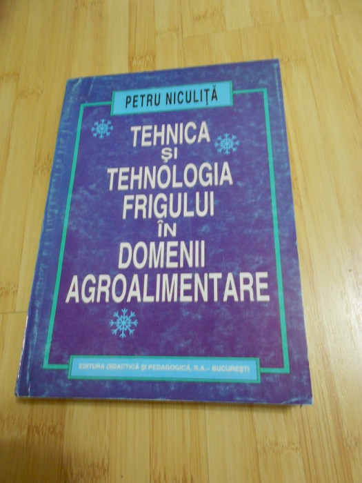 PETRU NICULITA--TEHNICA SI TEHNOLOGIA FRIGULUI IN DOMENII AGROALIMENTARE