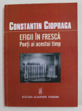 EFIGII IN FRESCA - POETI AI ACESTUI TIMP de CONSTANTIN CIOPRAGA , 2008