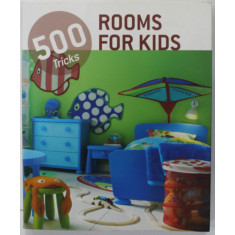 ROOMS FOR KIDS , 500 TRICKS , EDITIE IN ENGLEZA , GERMANA , OLANDEZA , SPANIOLA , 2012