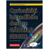 Curiozitati incredibile despre gaurile negre, Carolyn Cinami DeCristofano, ill. Michael Carroll, Niculescu