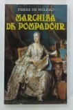 MARCHIZA DE POMPADOUR de PIERRE DE NOLHAC, Editura Orizonturi, Brosata, Carte Istorie, 258 Pag