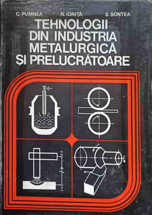 TEHNOLOGII DIN INDUSTRIA METALURGICA SI PRELUCRATOARE-C. PUMNEA, N. IONITA, S. SONTEA