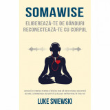 Somawise: Elibereaza-te de ganduri, reconecteaza-te cu corpul, Luke Sniewski