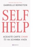 Self help. Aceasta carte chiar iti va schimba viata - Gabrielle Bernstein, Ovidiu Constantin Cornila