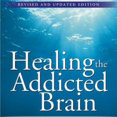 Healing the Addicted Brain: The Revolutionary, Science-Based Alcoholism and Addiction Recovery Program
