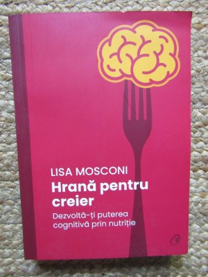 Hrana pentru creier. Dezvolta-ti puterea cognitiva prin nutritie &amp;ndash; Lisa Mosconi foto