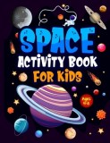Space Activity Book for Kids ages 4-8: Jumbo Workbook for Children. Guaranteed Fun! Facts &amp;amp; Activities About the Planets, Solar System, Astronauts