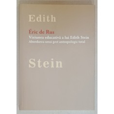 VIZIUNEA EDUCATIVA A LUI EDITH STEIN , ABORDAREA UNUI GEST ANTROPOLOGIC TOTAL de ERIC DE RUS , 2016