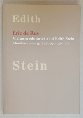 VIZIUNEA EDUCATIVA A LUI EDITH STEIN , ABORDAREA UNUI GEST ANTROPOLOGIC TOTAL de ERIC DE RUS , 2016 foto